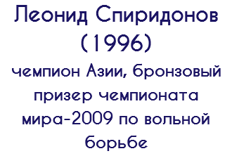 Леонид Спиридонов (1996) чемпион Азии, бронзовый призер чемпионата мира-2009 по вольной борьбе