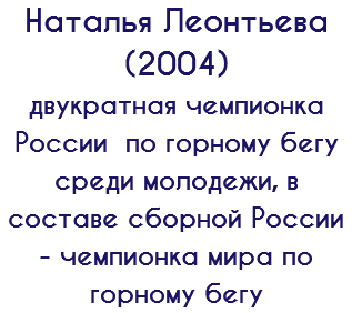 Наталья Леонтьева (2004) двукратная чемпионка России по горному бегу среди молодежи, в составе сборной России - чемпионка мира по горному бегу