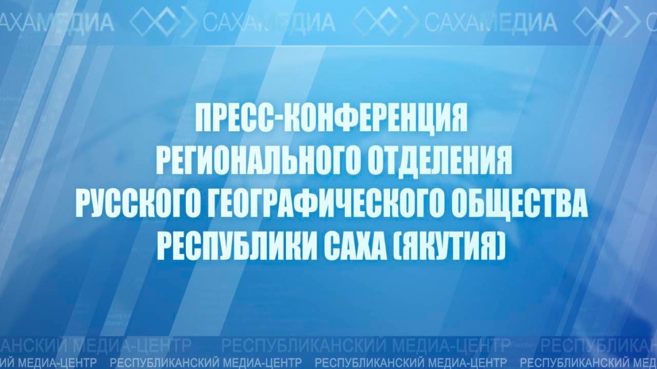 Онлайн: Пресс-конференция якутского отделения Русского географического общества